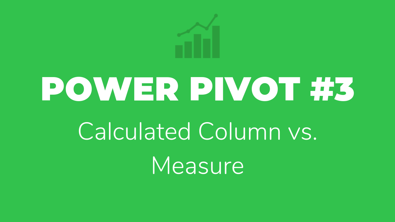 Power Pivot #3 – Calculated Column vs. Measure