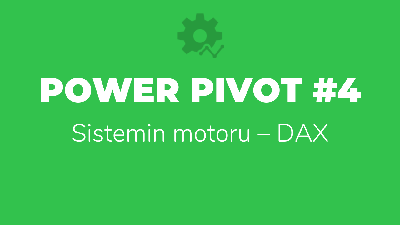 Power Pivot #4 – Sistemin motoru – DAX